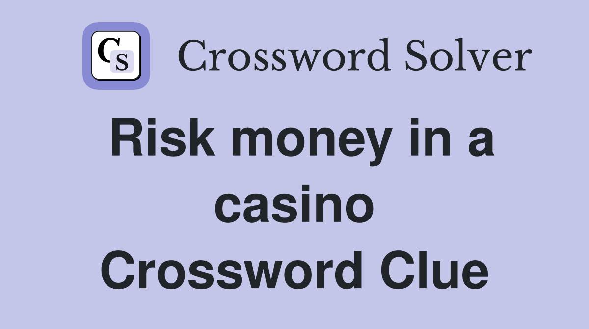 Risk money in a casino Crossword Clue