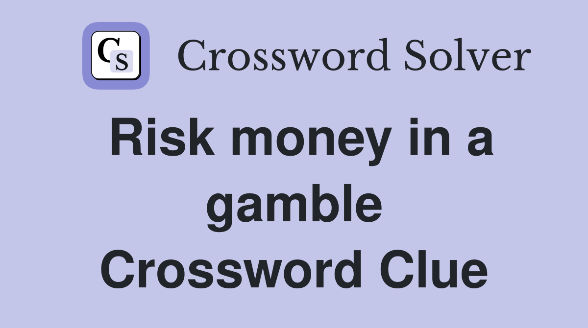 Risk money in a gamble Crossword Clue