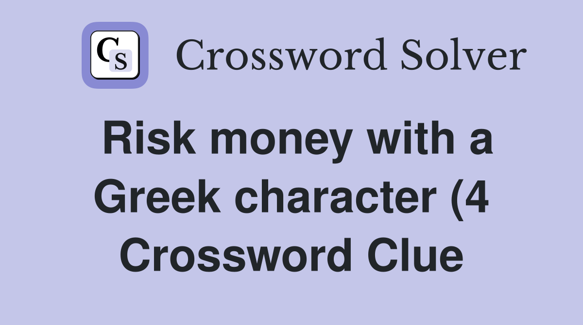 Risk money with a Greek character (4) Crossword Clue Answers Risk money with a Greek character (4) Crossword Clue Answers