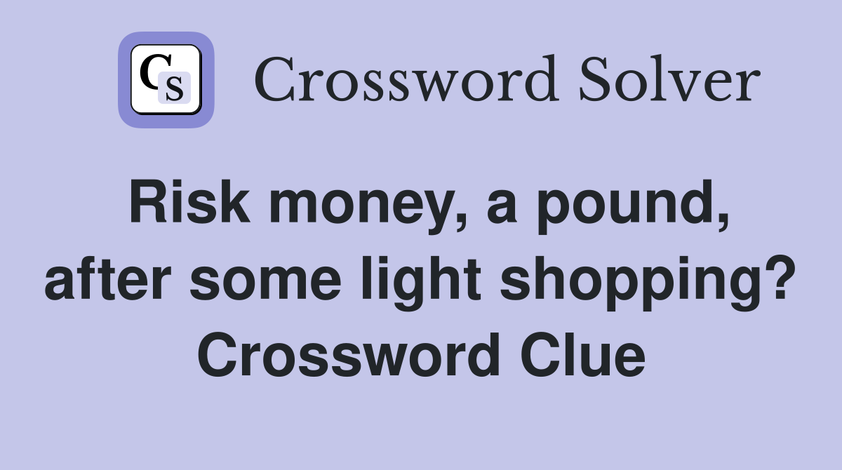 Risk money, a pound, after some light shopping? Crossword Clue
