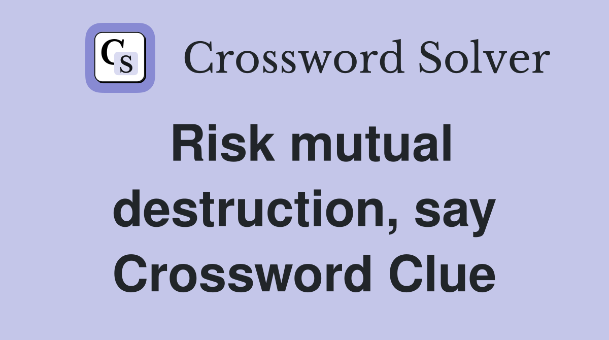 Risk mutual destruction, say Crossword Clue