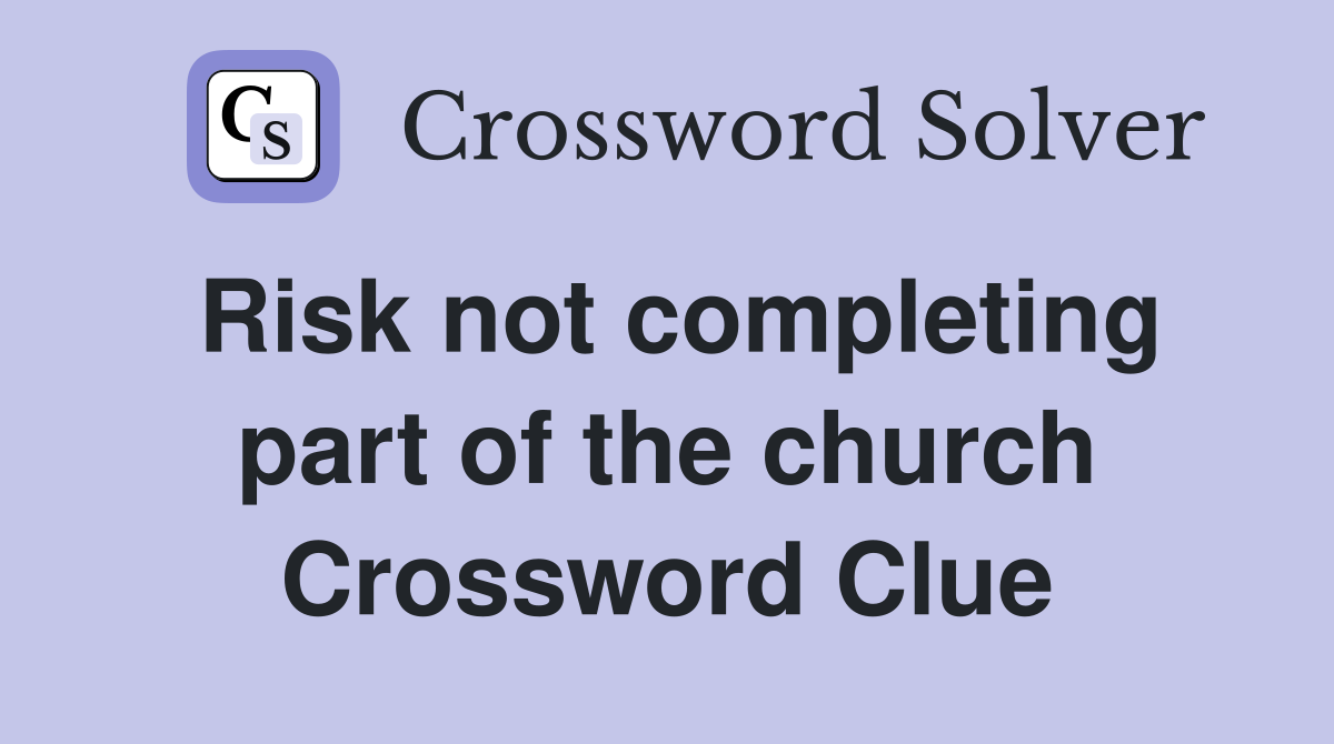 Risk not completing part of the church Crossword Clue