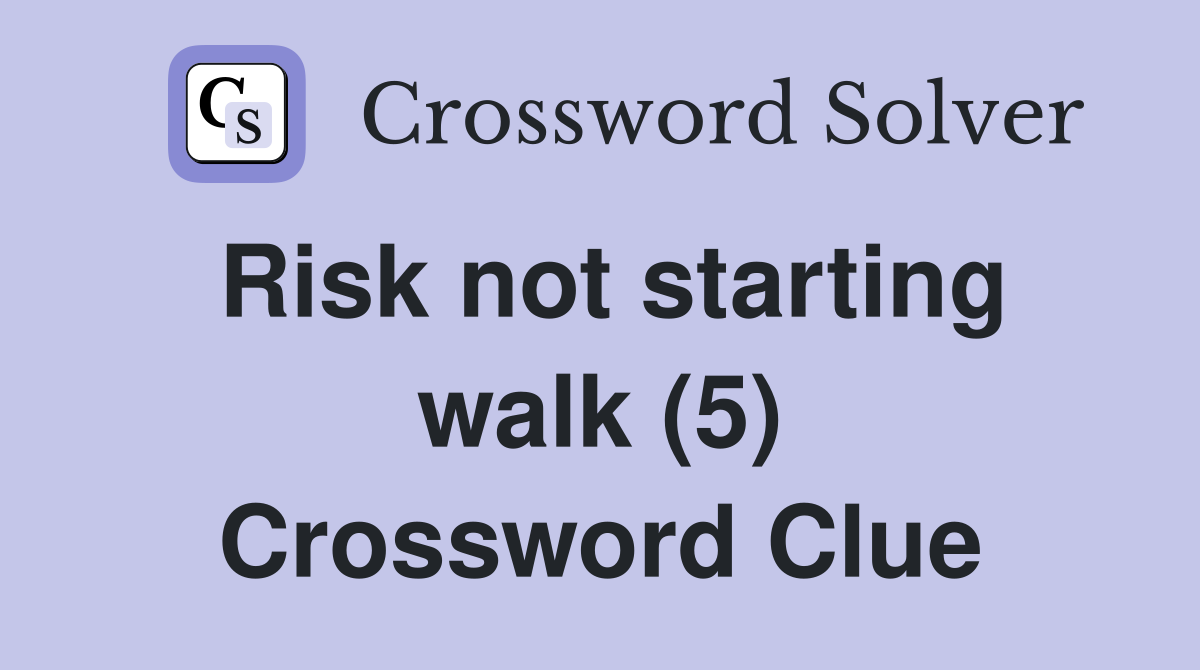 Risk not starting walk (5) Crossword Clue