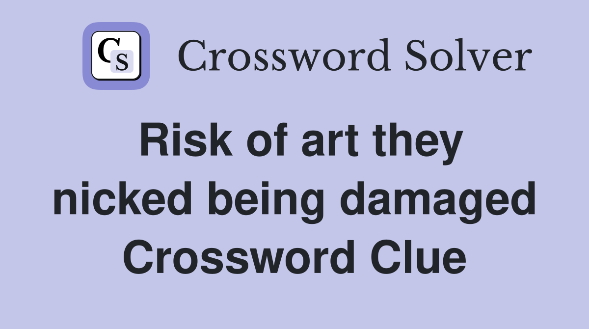 Risk of art they nicked being damaged Crossword Clue