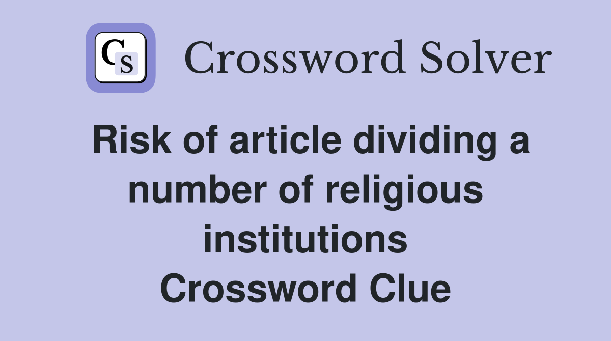 Risk of article dividing a number of religious institutions Crossword Clue