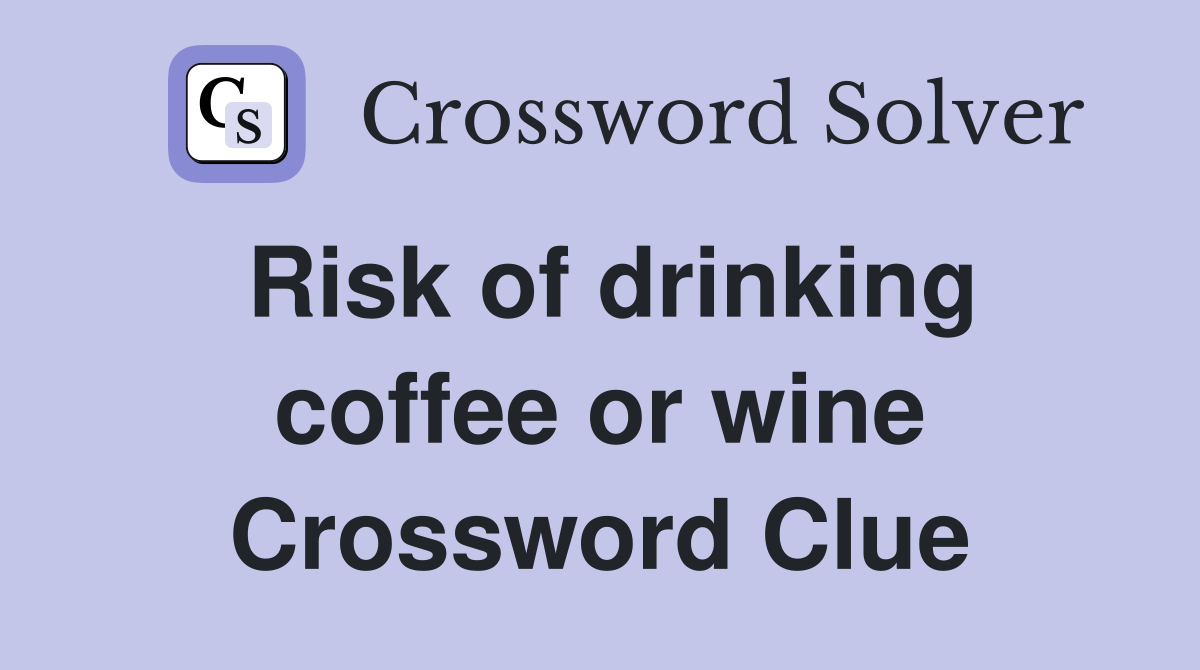 Risk of drinking coffee or wine Crossword Clue
