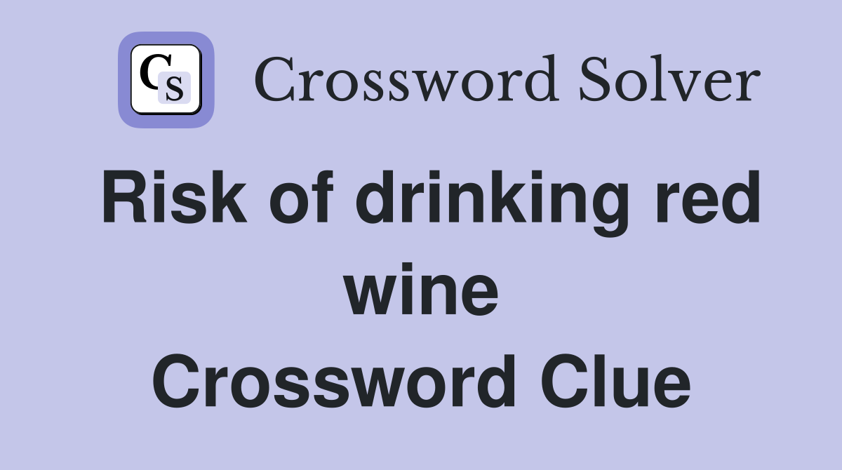 Risk of drinking red wine Crossword Clue