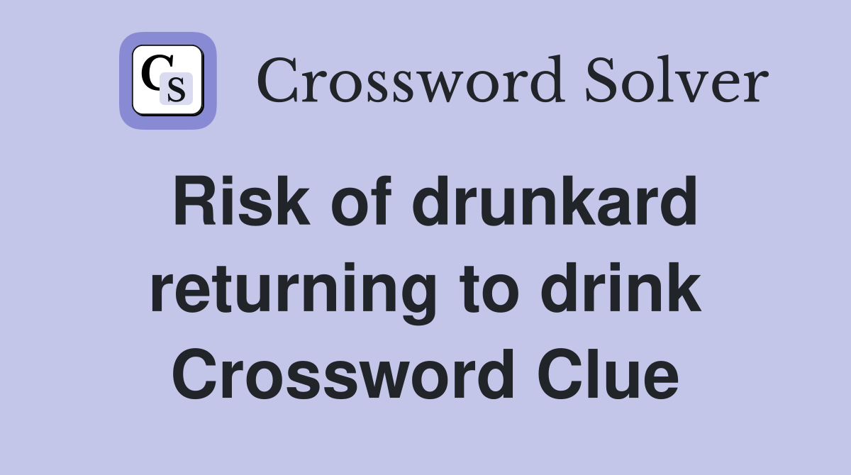 Risk of drunkard returning to drink Crossword Clue