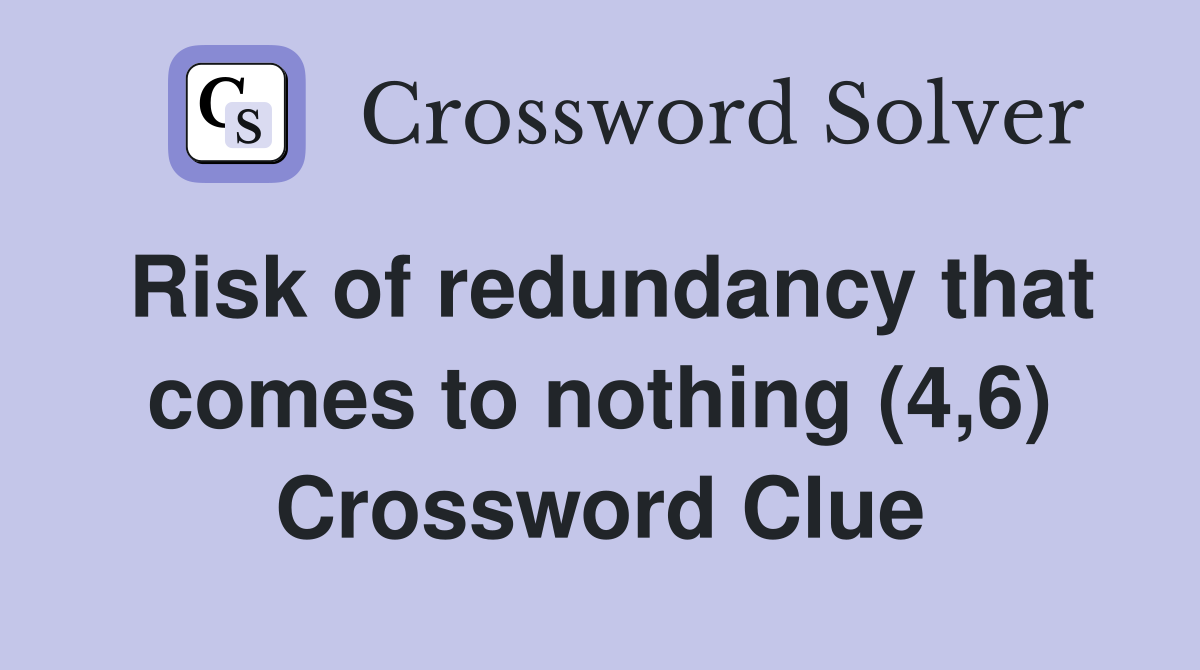 Risk of redundancy that comes to nothing (4,6) Crossword Clue