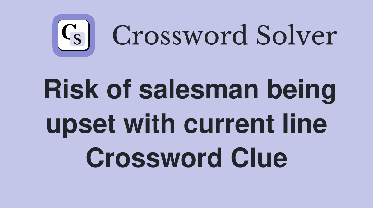 Risk of salesman being upset with current line Crossword Clue
