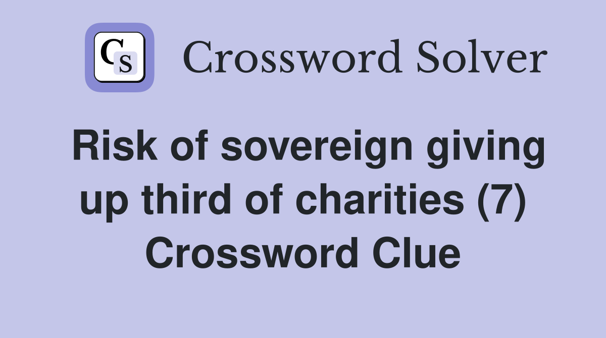 Risk of sovereign giving up third of charities (7) Crossword Clue