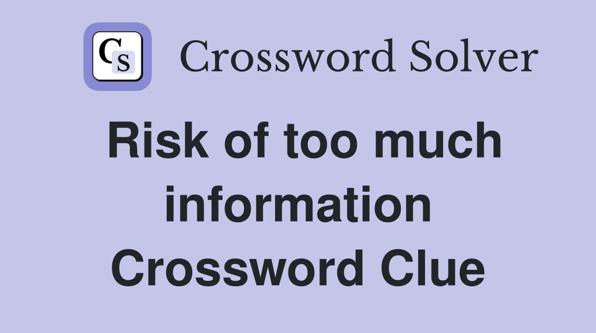 Risk of too much information Crossword Clue