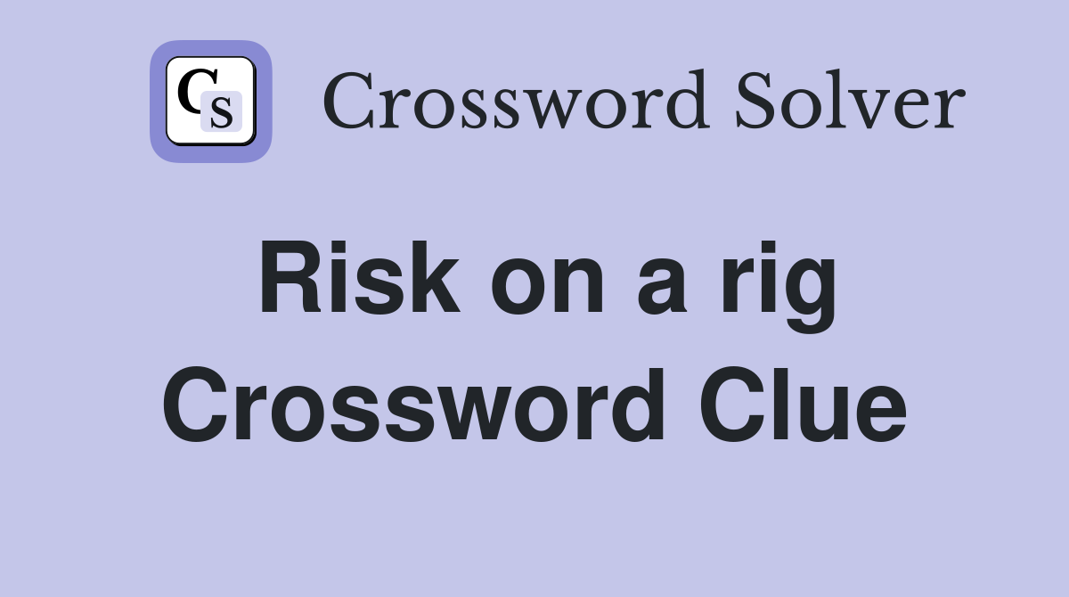 Risk on a rig Crossword Clue