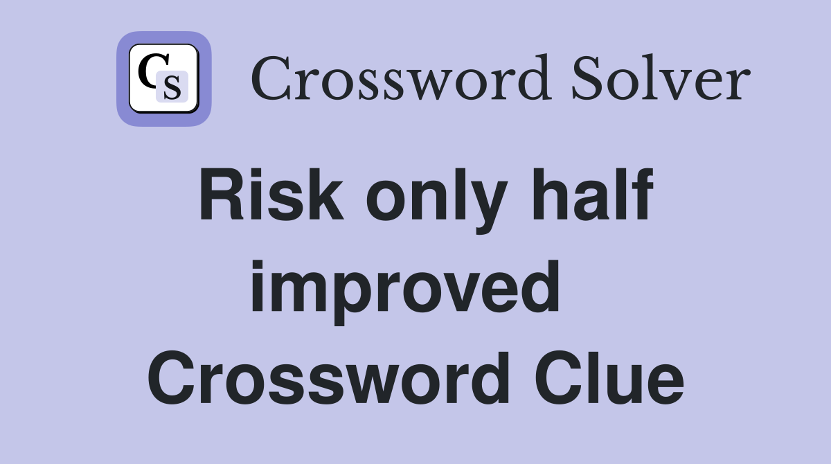 Risk only half improved  Crossword Clue