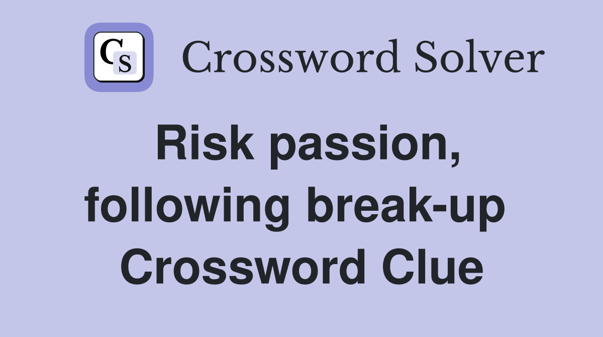 Risk passion, following break-up  Crossword Clue