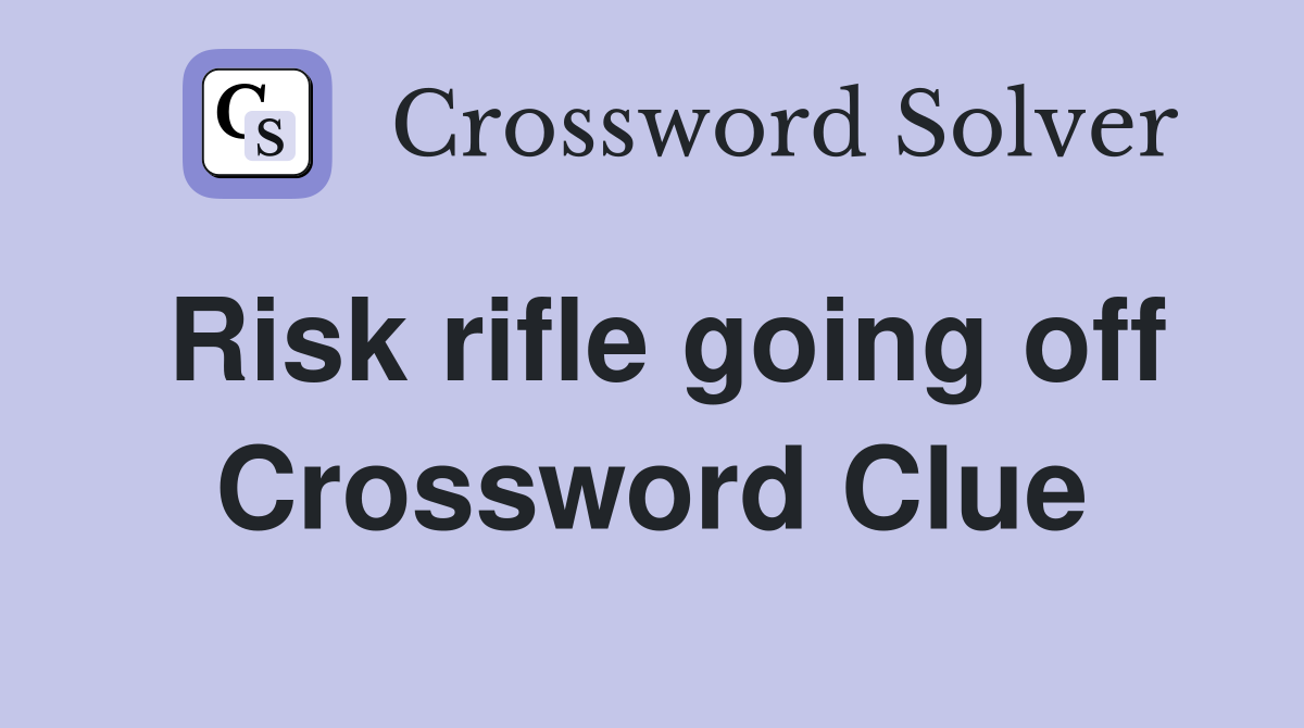 Risk rifle going off Crossword Clue