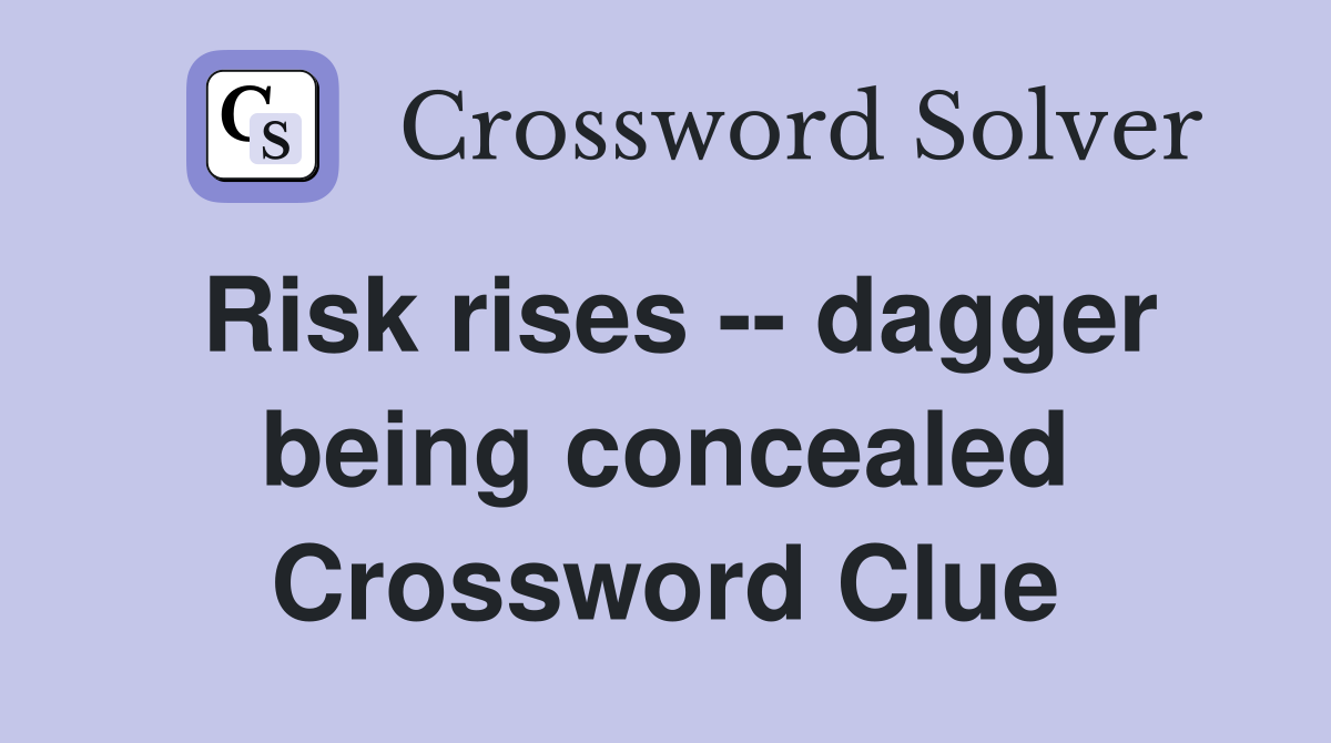 Risk rises -- dagger being concealed Crossword Clue
