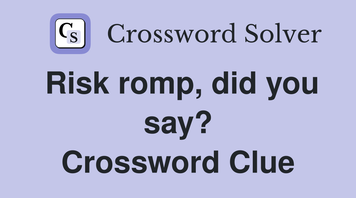 Risk romp, did you say? Crossword Clue