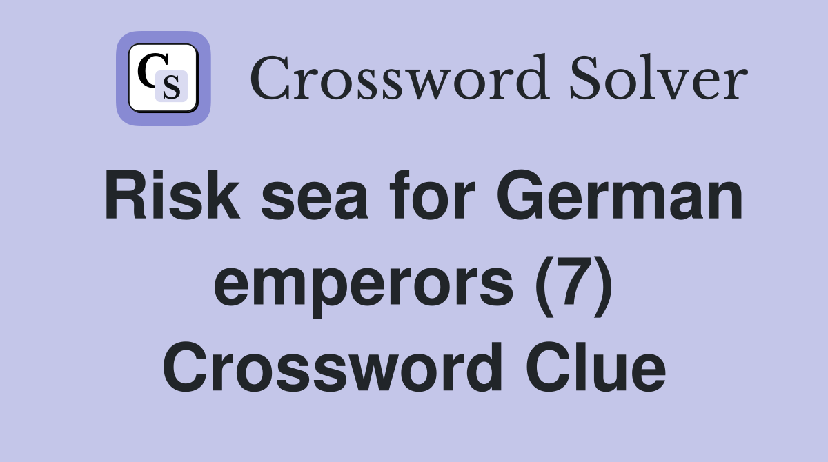 Risk sea for German emperors (7) Crossword Clue