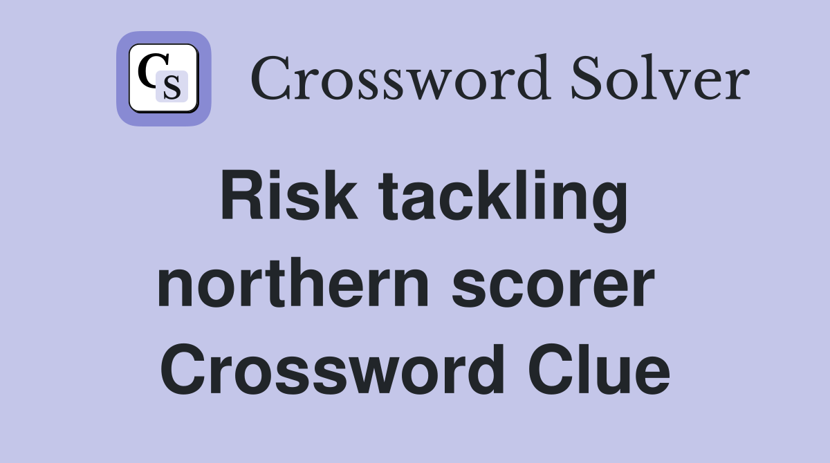 Risk tackling northern scorer  Crossword Clue