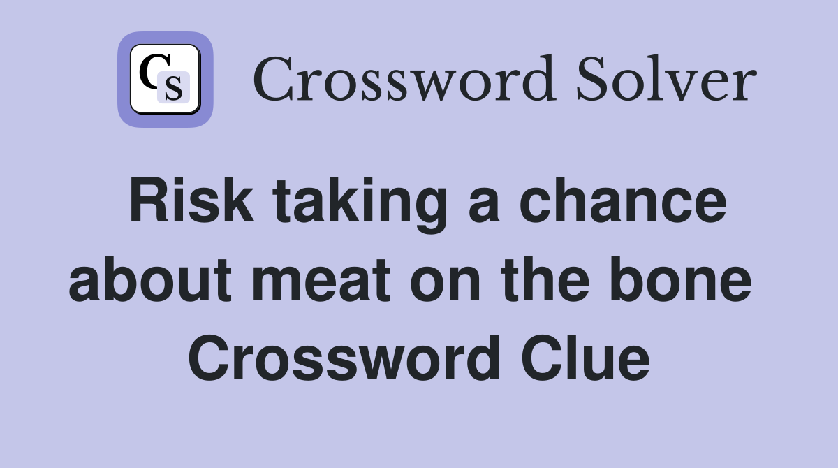 Risk taking a chance about meat on the bone  Crossword Clue