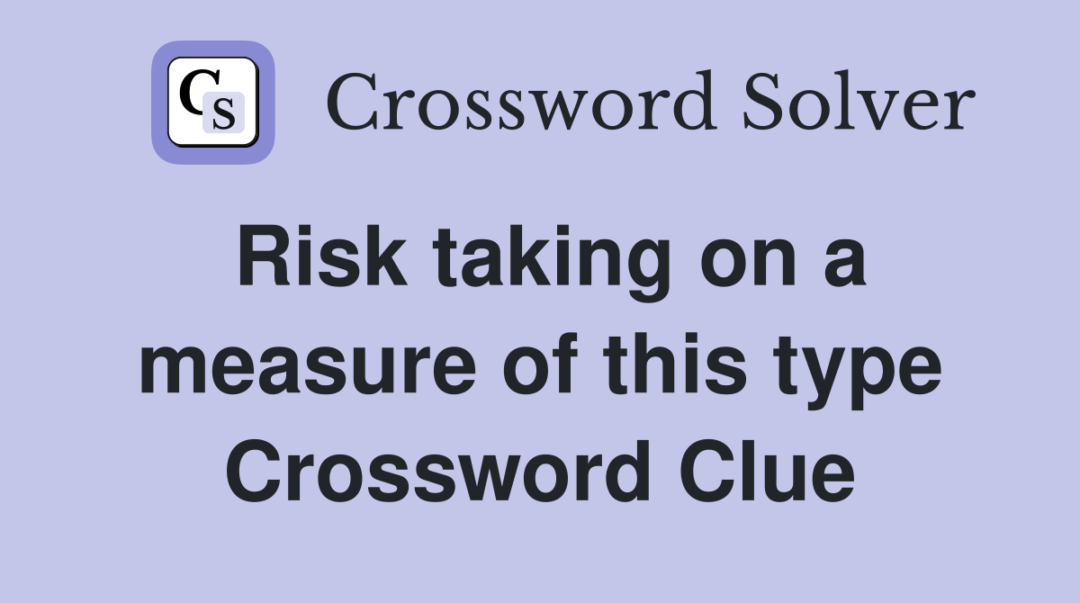 Risk taking on a measure of this type Crossword Clue