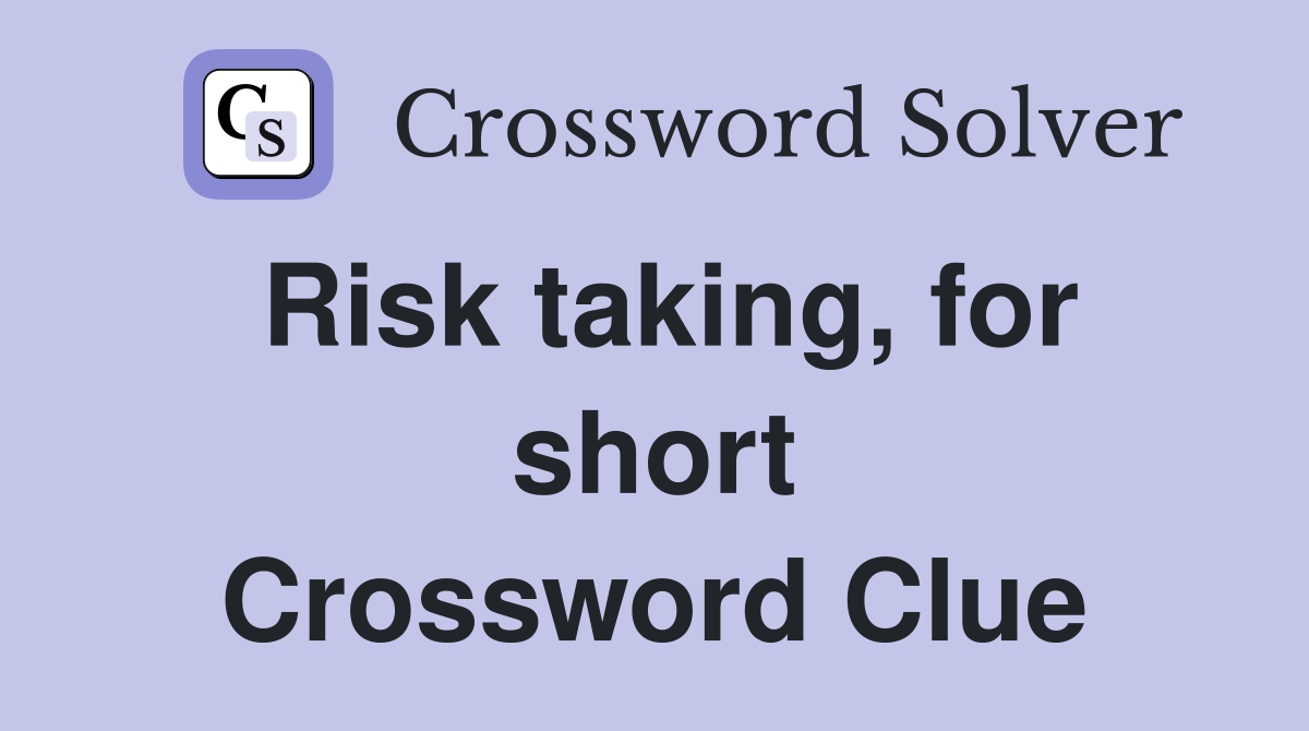Risk taking, for short Crossword Clue