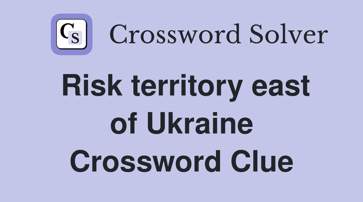 Risk territory east of Ukraine Crossword Clue