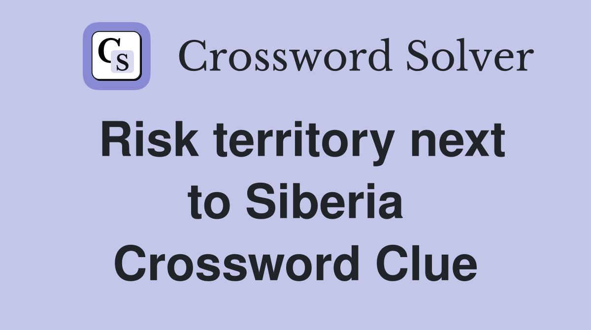 Risk territory next to Siberia Crossword Clue