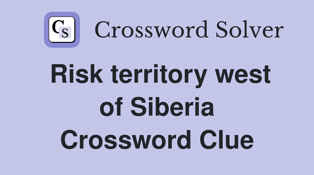 Risk territory west of Siberia Crossword Clue