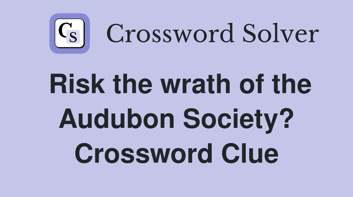 Risk the wrath of the Audubon Society? Crossword Clue