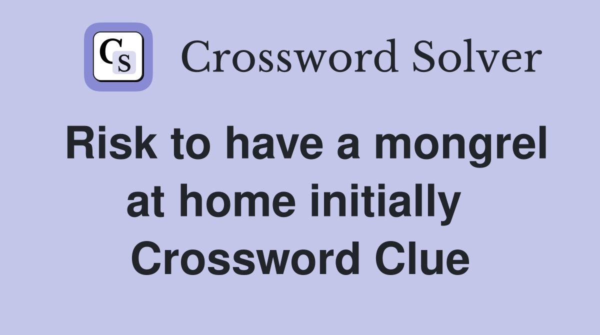 Risk to have a mongrel at home initially  Crossword Clue