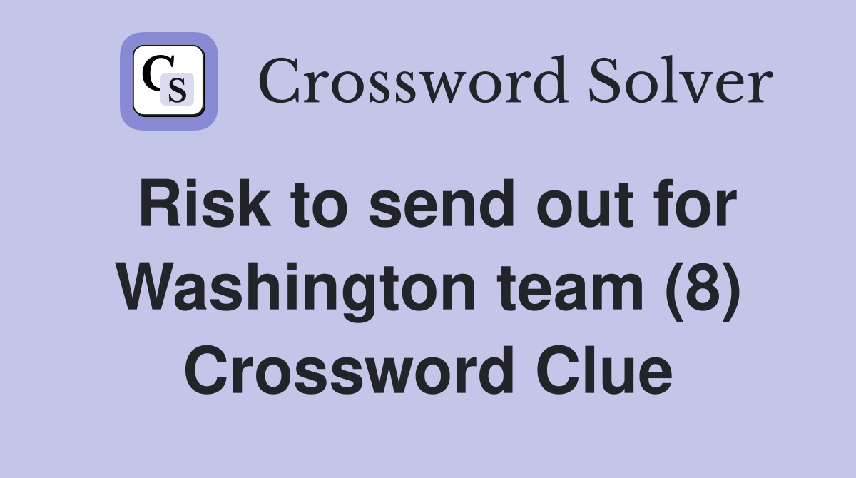 Risk to send out for Washington team (8) Crossword Clue