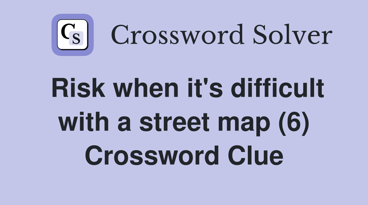 Risk when it's difficult with a street map (6) Crossword Clue