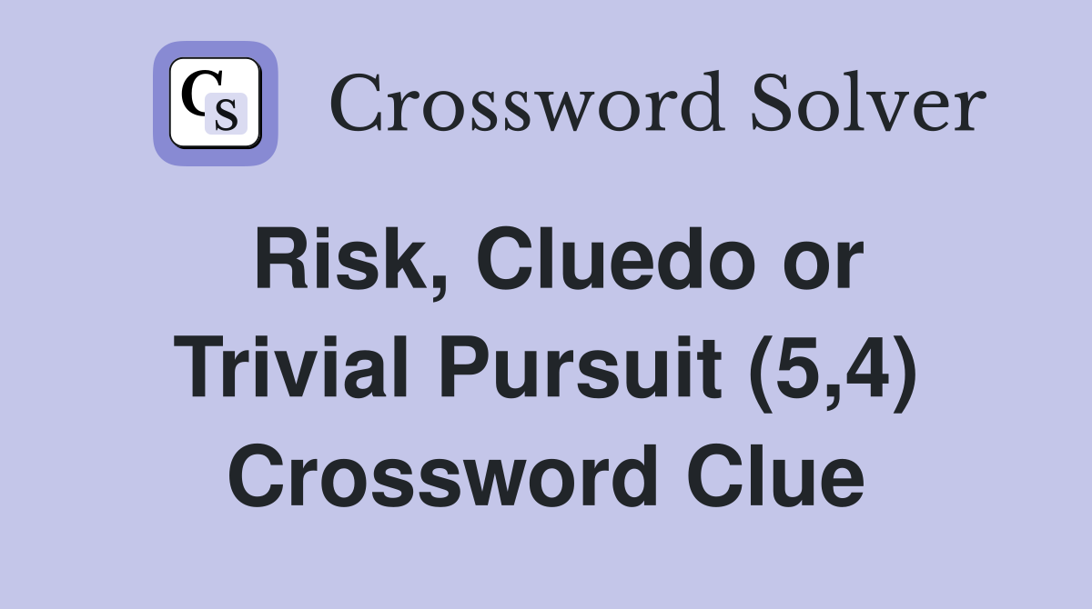 Risk, Cluedo or Trivial Pursuit (5,4) Crossword Clue