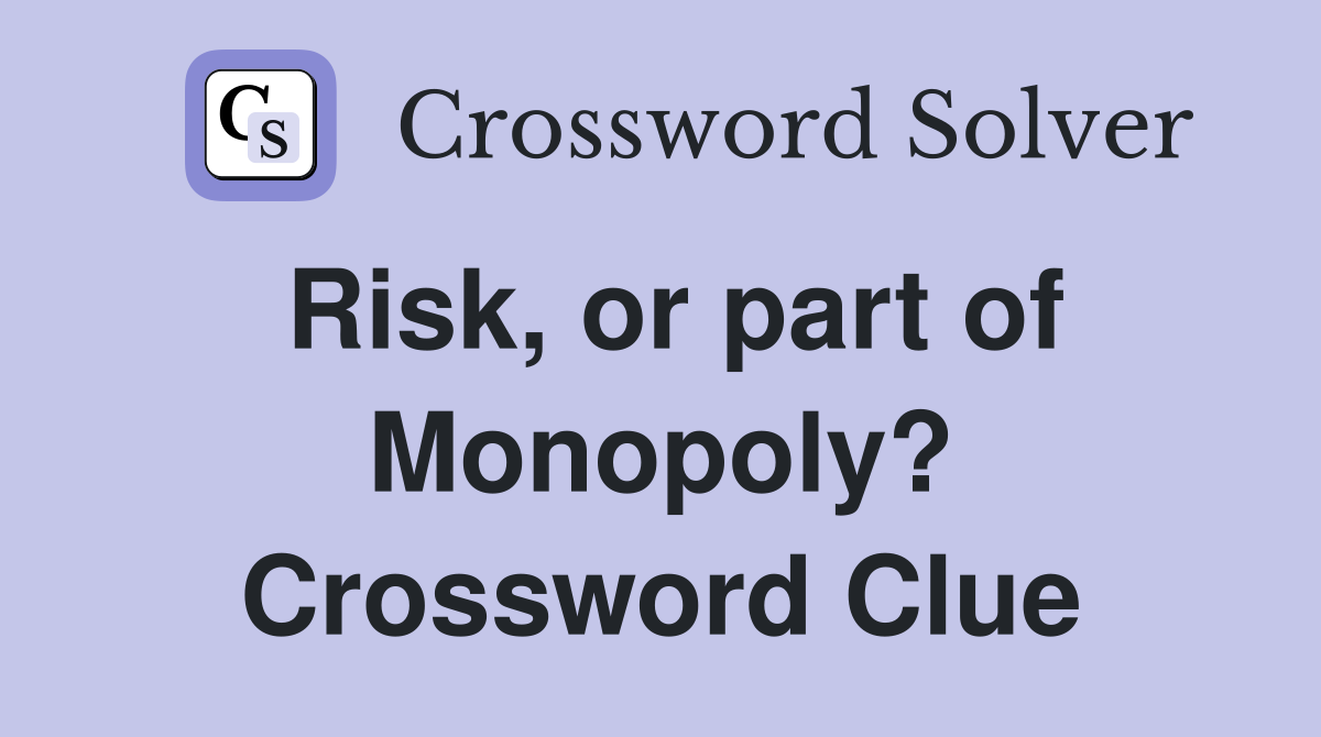 Risk, or part of Monopoly? Crossword Clue
