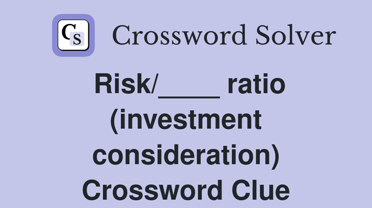 Risk/____ ratio (investment consideration) Crossword Clue