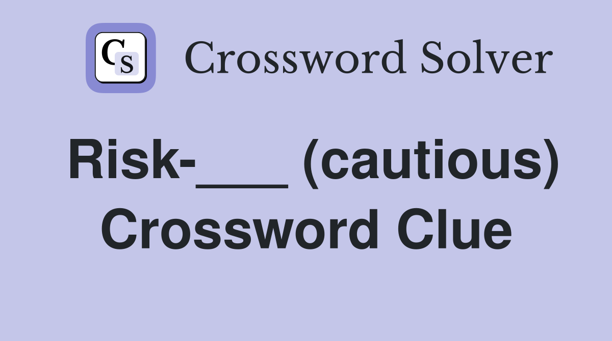 Risk-___ (cautious) Crossword Clue