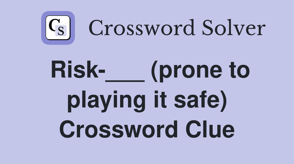 Risk-___ (prone to playing it safe) Crossword Clue