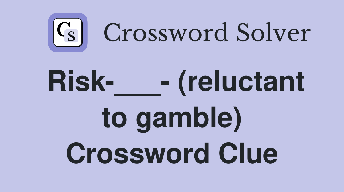 Risk-___- (reluctant to gamble) Crossword Clue