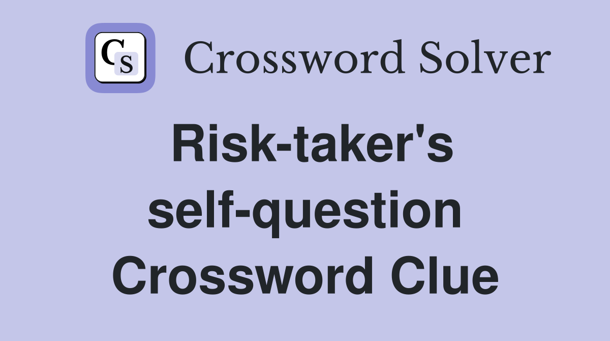 Risk-taker's self-question Crossword Clue