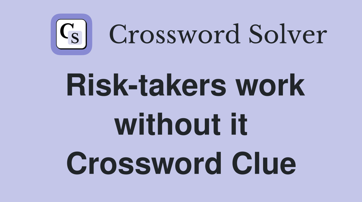 Risk-takers work without it Crossword Clue