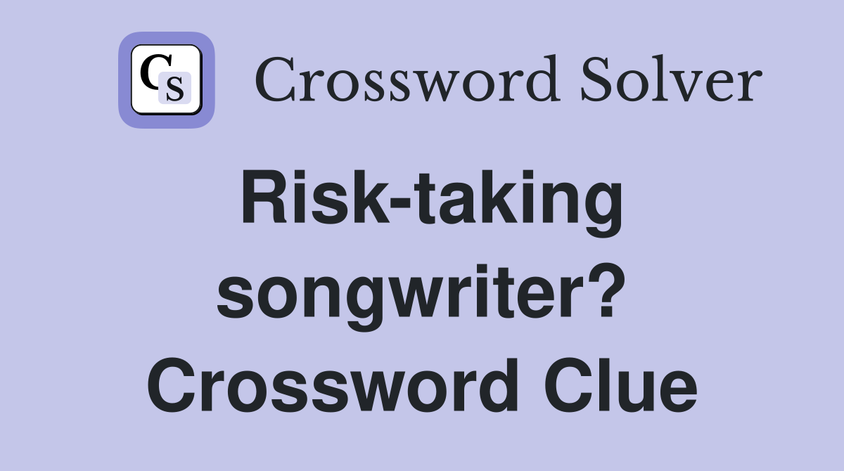 Risk-taking songwriter? Crossword Clue