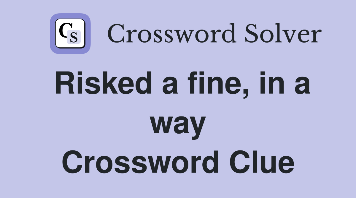 Risked a fine, in a way Crossword Clue