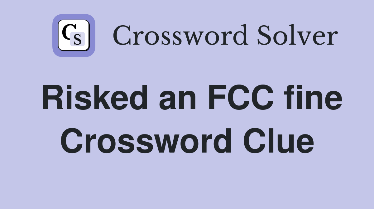 Risked an FCC fine Crossword Clue