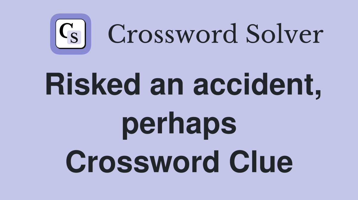 Risked an accident, perhaps Crossword Clue