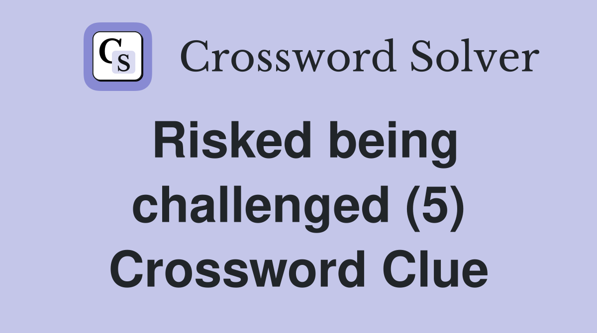 Risked being challenged (5) Crossword Clue