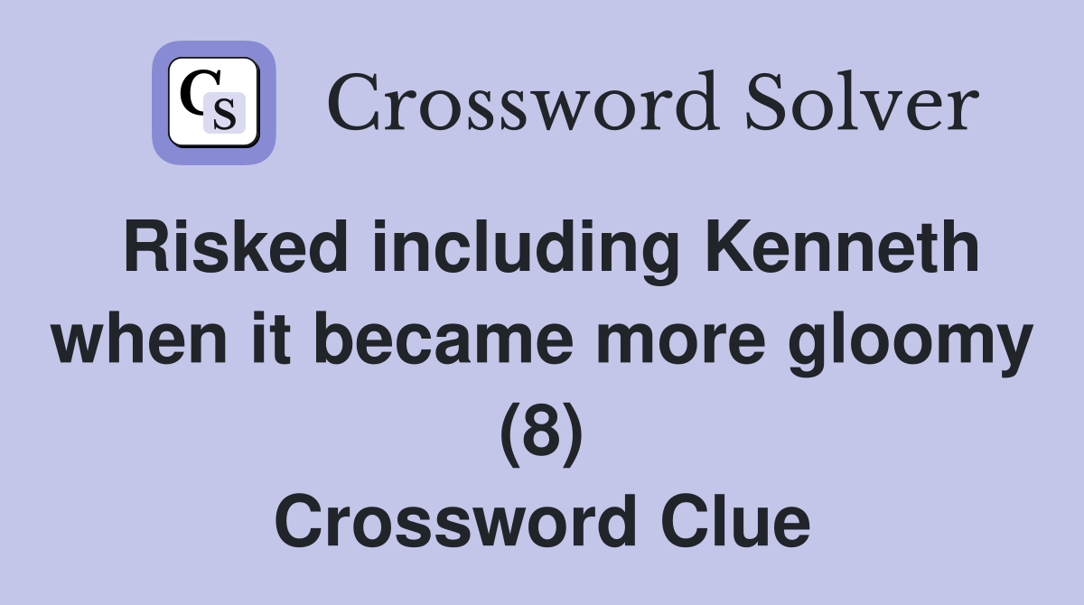 Risked including Kenneth when it became more gloomy (8) Crossword Clue