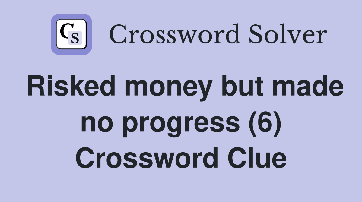 Risked money but made no progress (6) Crossword Clue
