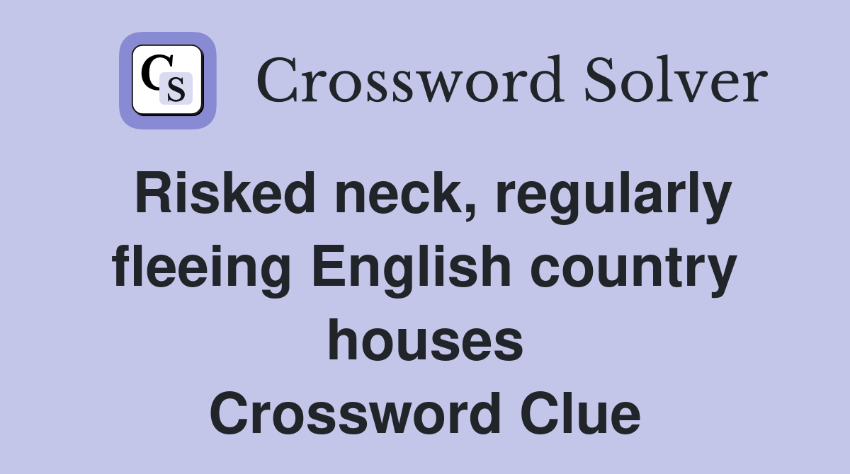Risked neck, regularly fleeing English country houses Crossword Clue